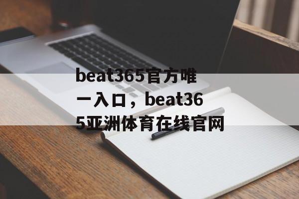 beat365官方唯一入口，beat365亚洲体育在线官网