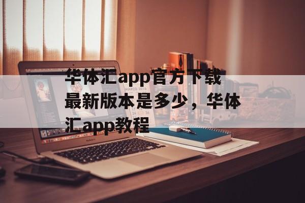 华体汇app官方下载最新版本是多少，华体汇app教程