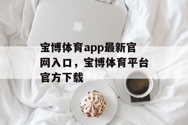 宝博体育app最新官网入口，宝博体育平台官方下载