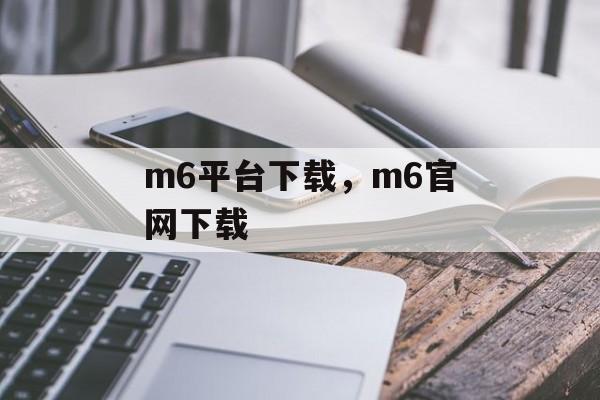 m6平台下载，m6官网下载